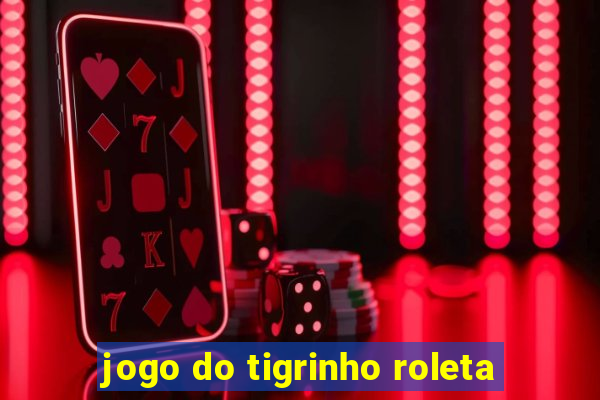 jogo do tigrinho roleta